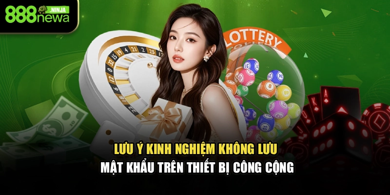 Lưu ý kinh nghiệm không lưu mật khẩu trên thiết bị công cộng