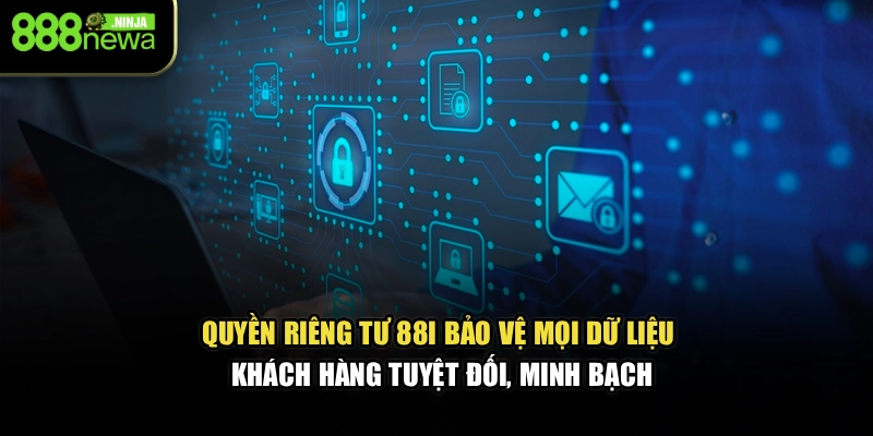 Quyền riêng tư 88I bảo vệ mọi dữ liệu khách hàng an toàn, tuyệt đối