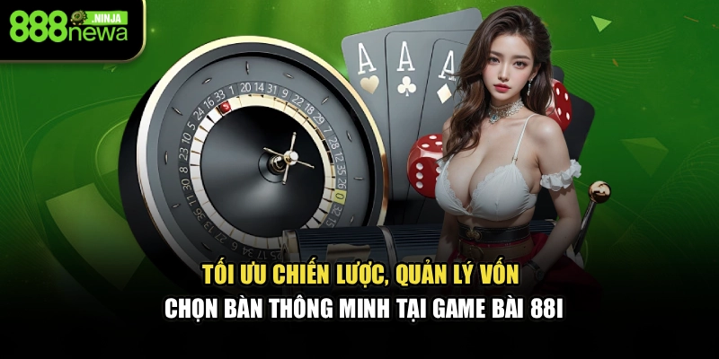 Tối ưu chiến lược, quản lý vốn, chọn bàn thông minh tại game bài 88I