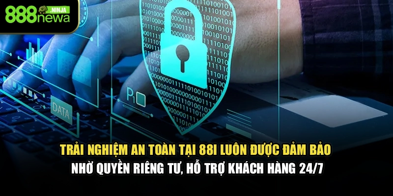 Trải nghiệm an toàn tại 88I luôn được cam kết nhờ quyền riêng tư, hỗ trợ khách hàng 24/7