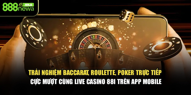 Trải nghiệm Baccarat, Roulette, Poker trực tiếp cực mượt cùng Live Casino 88I trên app mobile