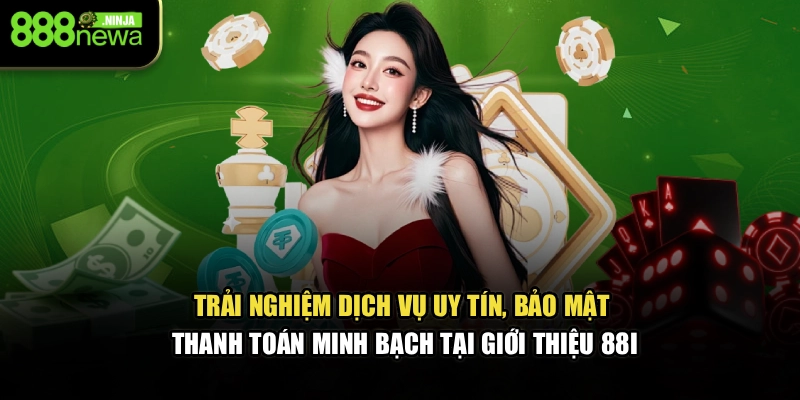 Trải nghiệm dịch vụ uy tín, bảo mật, thanh toán minh bạch tại giới thiệu 88I