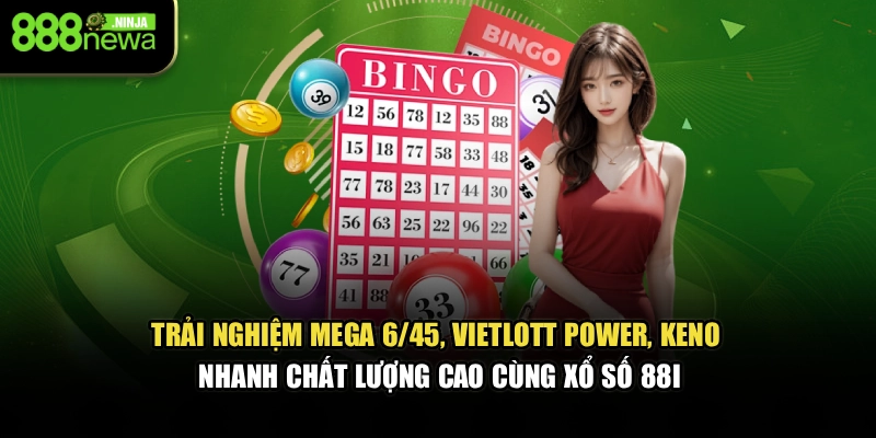 Trải nghiệm Mega 6/45, Vietlott Power, Keno nhanh chất lượng cao cùng xổ số 88I